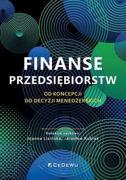 Finanse przedsiębiorstw Od koncepcji do decyzji menedżerskich -  Lizińska Joanna,  Kubiak Jarosław
