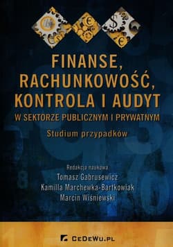 Finanse rachunkowość kontrola i audyt w sektorze publicznym i prywatnym Studium przypadków