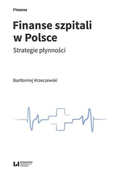Finanse szpitali w Polsce Strategie płynności - Bartłomiej Krzeczewski