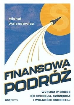 Finansowa Podróż. Wyrusz w drogę do spokoju, szczęścia i wolności osobistej - Michał Walendowicz