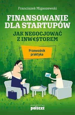 Finansowanie dla startupów Jak negocjować z inwestorem. Przewodnik praktyka