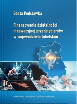 Finansowanie działalności innowacyjnej przedsiębiorstw w województwie lubelskim W kręgu inspiracji personalizmem ekonomicznym - Podstawka Beata