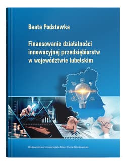 Finansowanie działalności innowacyjnej przedsiębiorstw w województwie lubelskim W kręgu inspiracji personalizmem ekonomicznym - Podstawka Beata