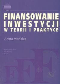 Finansowanie inwestycji w teorii i praktyce - Aneta Michalak
