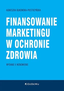 Finansowanie marketingu w ochronie zdrowia (wyd. II wznowione) - Agnieszka Bukowska-Piestrzyńska