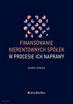 Finansowanie nierentownych spółek w procesie ich naprawy - Marek Leśniak