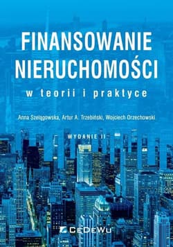 Finansowanie nieruchomości w teorii i praktyce - Anna Szelągowska, Trzebiński Artur A., Orzechowski Wojciech