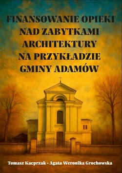 Finansowanie opieki nad zabytkami architektury... - Tomasz Kacprzak, Agata Weronika Grochowska