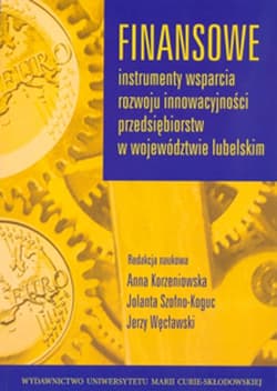 Finansowe instrumenty wsparcia rozwoju innowacyjności przedsiębiorstw w województwie lubelskim - Węcławski Jerzy, Jolanta Szołno-Koguc
