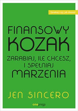 Finansowy kozak. Zarabiaj, ile chcesz, i spełniaj marzenia - Jen Sincero