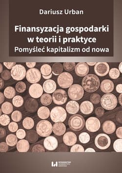 Finansyzacja gospodarki w teorii i praktyce Pomyśleć kapitalizm od nowa - Dariusz Urban