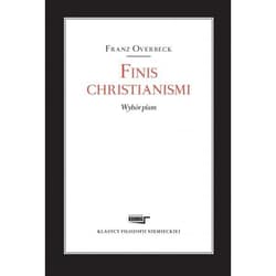 Finis christianismi Wybór pism - Franz Overbeck