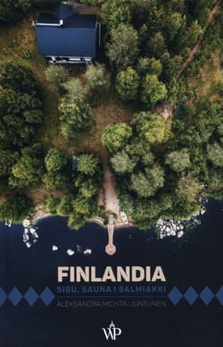 Finlandia. Sisu, sauna i salmiakki - Aleksandra Michta-Juntunen
