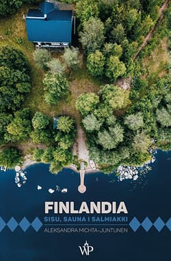 Finlandia. Sisu, sauna i salmiakki - Aleksandra Michta-Juntunen