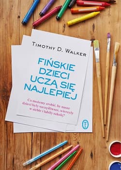Fińskie dzieci uczą się najlepiej Co możemy zrobić, by nasze dzieci były szczęśliwe, wierzyły w siebie i lubiły szkołę? - Walker Timothy D.