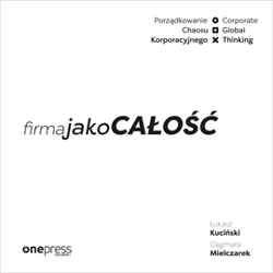 Firma jako CAŁOŚĆ. Porządkowanie chaosu korporacyjnego/Corporate Global Thinking - audiobook - Kuciński Łukasz, Mielczarek Dagmara