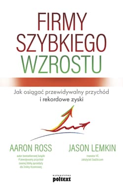 Firmy szybkiego wzrostu Jak osiągać przewidywalny przychód i rekordowe zyski - Ross Aaron, Lemkin Jason