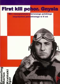First kill pchor Gnysia Mit i rzeczywistość pierwszego polskiego zwycięstwa powietrznego w II wś - Praca zbiorowa
