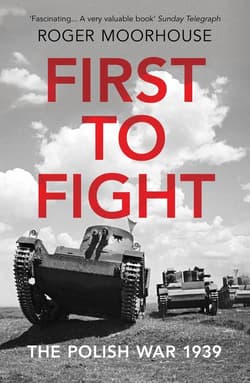 First to Fight The Polish War 1939 - Roger Moorhouse