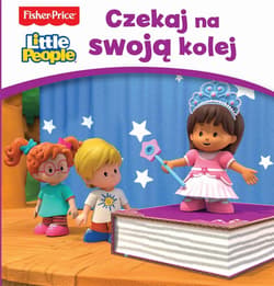Fisher Price Little People. Czekaj na swoją kolej - Praca zbiorowa