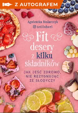 Fit desery z kilku składników. Jak jeść zdrowo nie rezygnując ze słodyczy z autografem - Agnieszka Stolarczyk