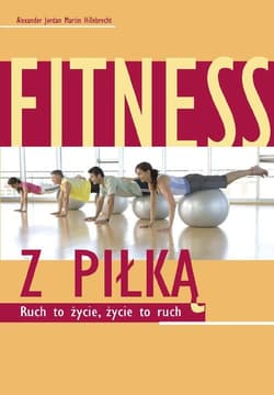 Fitness z piłką Ruch to życie, życie to ruch - Jordan Alexander, Hillebrecht Martin