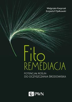 Fitoremediacja. Potencjał roślin do oczyszczania.. - Małgorzata Kacprzak,  Fijałkowski Krzysztof