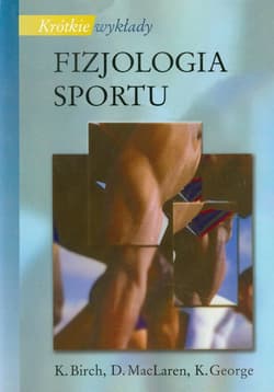 Fizjologia sportu - Birch K., MacLaren D., George K.