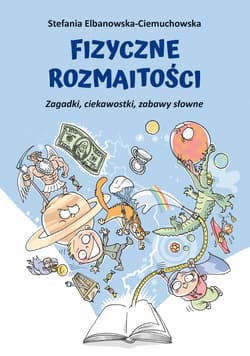 Fizyczne rozmaitości. Zagadki, ciekawostki, zabawy słowne - Stefania Elbanowska-Ciemuchowska
