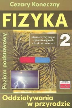 Fizyka 2 Odziaływania w przyrodzie Poziom podstawowy - Cezary Koneczny