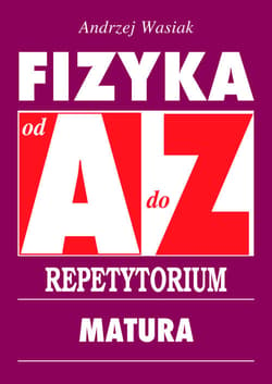 Fizyka od A do Z Repetytorium Matura