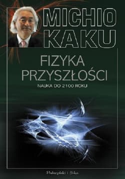 Fizyka przyszłości. Nauka do 2100 roku - Michio Kaku