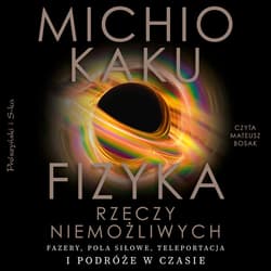 Fizyka rzeczy niemożliwych - audiobook - Michio Kaku