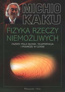 Fizyka rzeczy niemożliwych. Fazery, pola siłowe, teleportacja i podróże w czasie