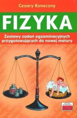 Fizyka Zestawy zadań egzaminacyjnych przygotowujących do nowej matury - Cezary Koneczny