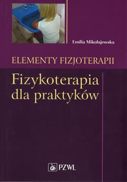 Fizykoterapia dla praktyków elementy fizjoterapii - Emilia Mikołajewska