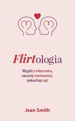 Flirtologia Wyjdź z internetu, zacznij rozmawiać, zakochaj się!