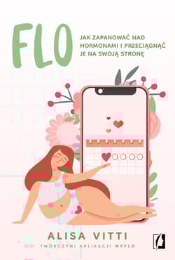 FLO Jak zapanować nad hormonami i przeciągnąć je na swoją stronę - Alisa Vitti