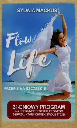 Flow Life Przepis na szczęście 21-dniowy program na podstawie bestsellerowego e-kursu, który odmieni Twoje życie - Sylwia Mackus