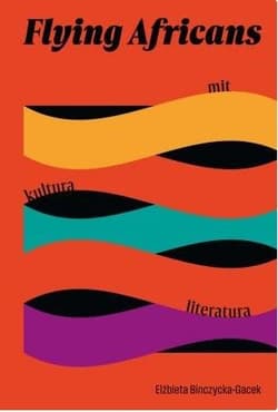 Flying Africans. Mit, kultura, literatura - Elżbieta Binczycka-Gacek