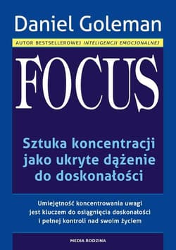 Focus. Sztuka koncentracji jako ukryte dążenie do doskonałości - Daniel Goleman