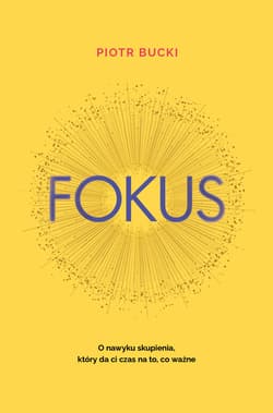 Fokus. O nawyku skupienia, który da ci czas na to, co ważne_plik - ebook - Bucki Piotr