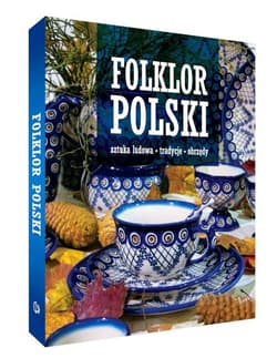 Folklor polski. Sztuka ludowa, tradycje, obrzędy - Opracowanie Zbiorowe
