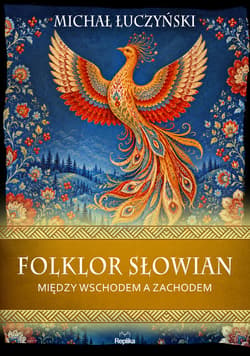 Folklor Słowian. Między wschodem a zachodem. Wierzenia i zwyczaje - Michał Łuczyński