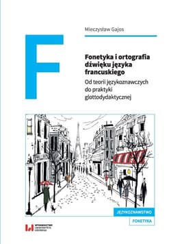 Fonetyka i ortografia dźwięku języka francuskiego Od teorii językoznawczych do praktyki glottodydaktycznej - Mieczysław Gajos