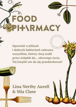 Food Pharmacy. Opowieść o jelitach i dobrych bakteriach zalecana wszystkim, którzy chcą trafić przez żołądek do... zdrowego życia. Tej książki nie da się przedawkować! - Lina Nertby Aurell, Mia Clase