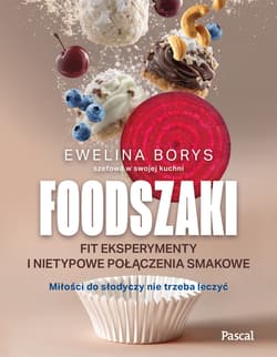 Foodszaki. Fit eksperymenty i nietypowe połączenia smakowe - Borys Ewelina