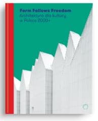 Form Follows Freedom. Architektura dla kultury... - red. J. Purchla, J. Sepioł