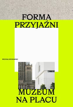 Forma przyjaźni. Muzeum na placu - Michał Murawski