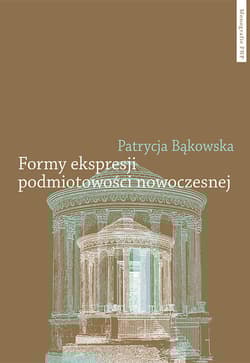 Formy ekspresji podmiotowości nowoczesnej Tożsamość indywidualna i zbiorowa w poezji polskiej schyłku XVIII i początku XIX wieku - Patrycja Bąkowska
